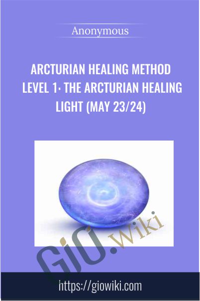 Arcturian Healing Method Level 1- the Arcturian Healing Light (May 23/24)