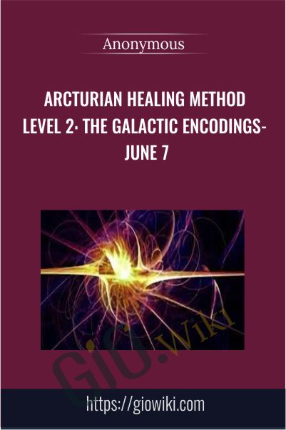 Arcturian Healing Method Level 2- the Galactic Encodings- June 7