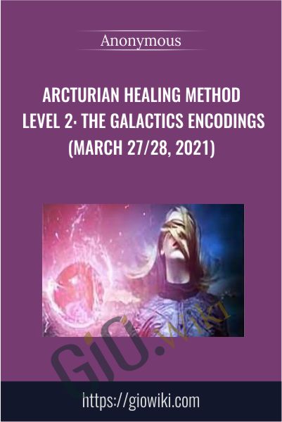 Arcturian Healing Method Level 2: the Galactics Encodings (March 27/28, 2021)