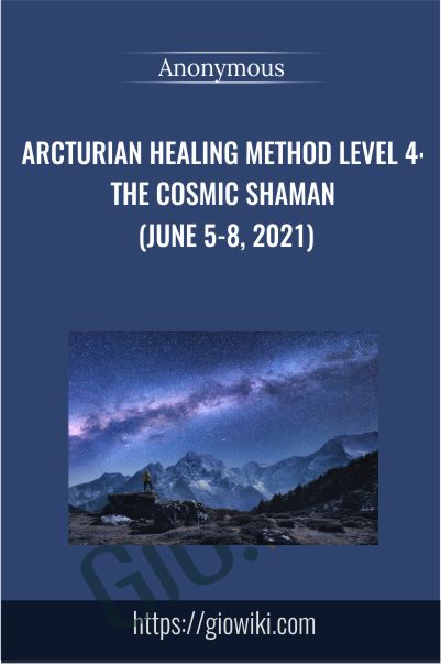 Arcturian Healing Method Level 4 - the Cosmic Shaman (June 5-8, 2021)