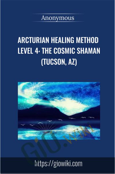 Arcturian Healing Method Level 4 - the Cosmic Shaman (Tucson, AZ)