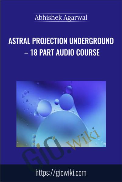 Astral Projection Underground – 18 Part Audio Course - Abhishek Agarwal