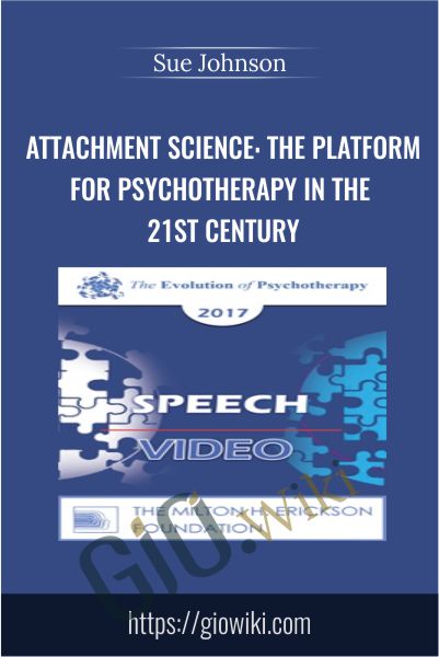 Attachment Science: The Platform for Psychotherapy in the 21st Century - Sue Johnson