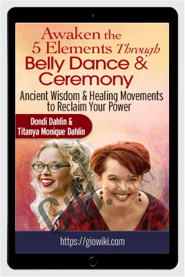 Awaken the 5 Elements Through Belly Dance & Ceremony - Dondi Dahlin & Titanya Dahlin