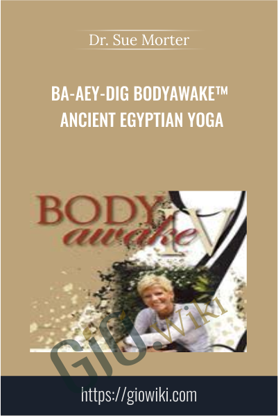 BA-AEY-DIG BodyAwake™ Ancient Egyptian Yoga - Dr. Sue Morter