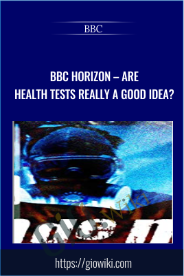 BBC Horizon – Are Health Tests Really A Good Idea? - BBC