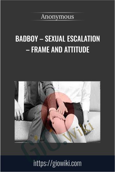 BadBoy – Sexual Escalation – Frame and Attitude