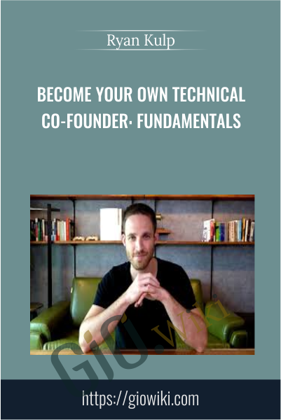 Become Your Own Technical Co-Founder: Fundamentals - Ryan Kulp