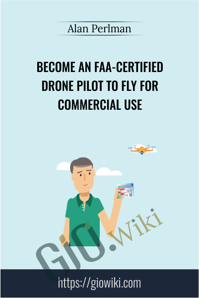 Become an FAA-Certified Drone Pilot to Fly for Commercial Use - Alan Perlman