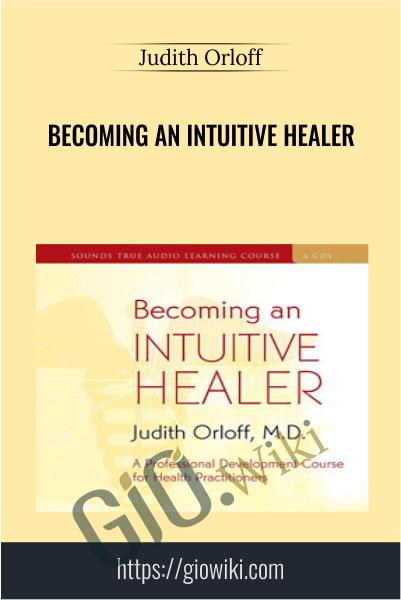 Becoming an Intuitive Healer - Judith Orloff