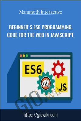 Beginner's ES6 Programming. Code for the Web in JavaScript. - Mammoth Interactive