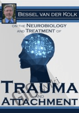 Bessel van der Kolk on the Neurobiology and Treatment of Trauma and Attachment - Bessel Van der Kolk