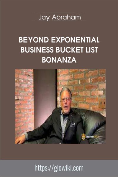 Beyond Exponential Business Bucket List Bonanza - Jay Abraham