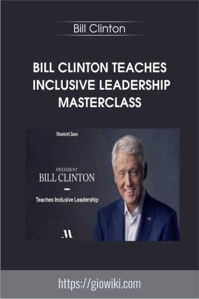 Bill Clinton Teaches Inclusive Leadership MasterClass - Bill Clinton