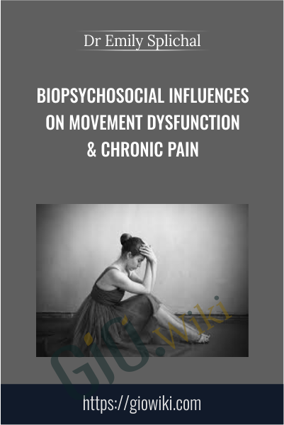Biopsychosocial Influences on Movement Dysfunction & Chronic Pain - Dr Emily Splichal