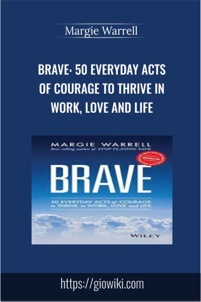 Brave: 50 Everyday Acts of Courage to Thrive in Work, Love and Life – Margie Warrell