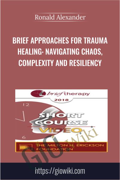 Brief Approaches for Trauma Healing: Navigating Chaos, Complexity and Resiliency - Ronald Alexander