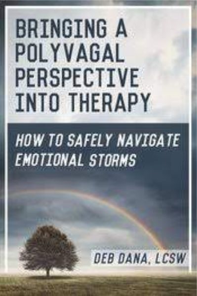 Bringing a Polyvagal Perspective into Therapy - How to Safely Navigate Emotional Storms - Deb Dana