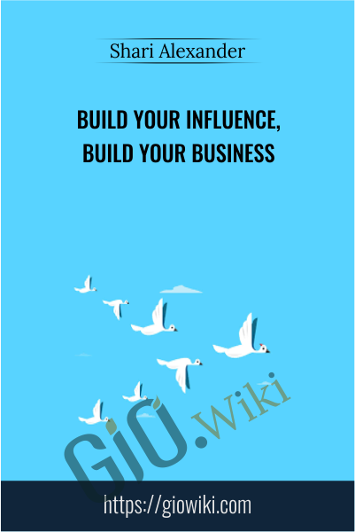Build Your Influence, Build Your Business - Shari Alexander