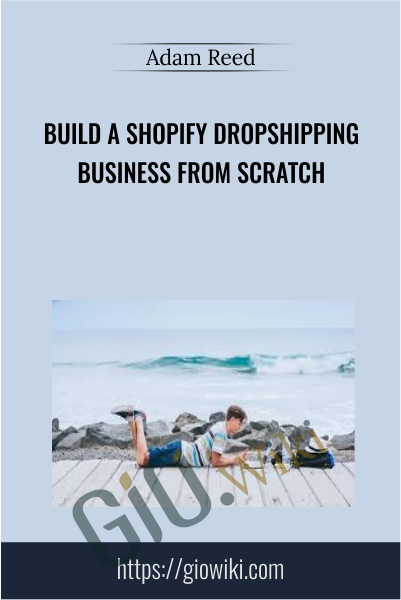 Build a Shopify Dropshipping Business from Scratch - Adam Reed