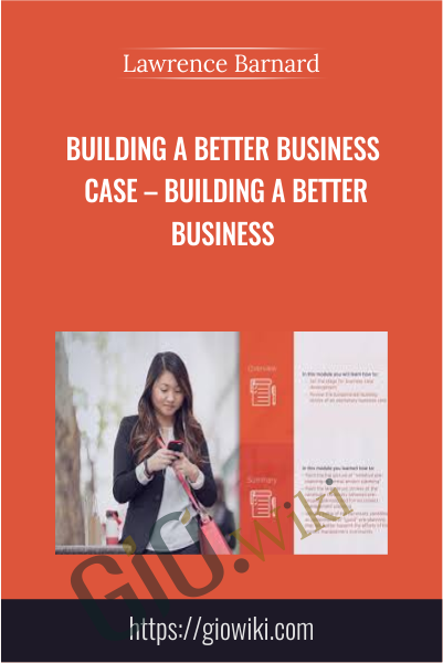 Building a Better Business Case – Building a Better Business - Lawrence Barnard