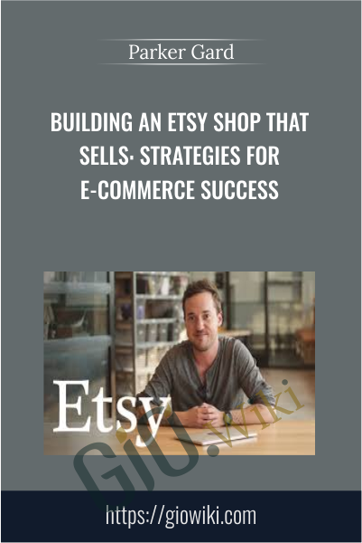 Building an Etsy Shop that Sells: Strategies for E-Commerce Success - Parker Gard