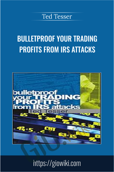 Bulletproof Your Trading Profits from IRS Attacks - Ted Tesser