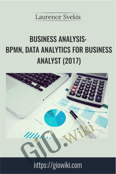 Business Analysis: BPMN, Data Analytics For Business Analyst (2017) - Laurence Svekis
