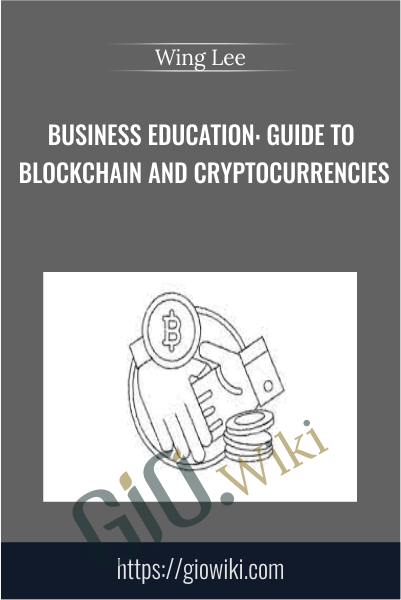 Business Education: Guide to Blockchain and Cryptocurrencies - Wing Lee