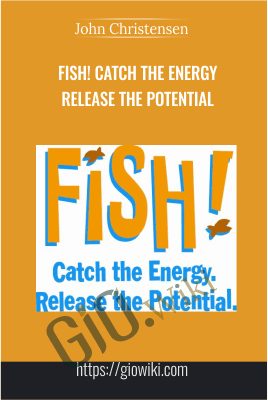 Fish! Catch The Energy. Release The Potential - John Christensen