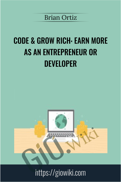 Code & Grow Rich: Earn More As An Entrepreneur Or Developer - Brian Ortiz