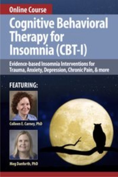Cognitive Behavioral Therapy for Insomnia (CBT-I) Evidence-based Insomnia Interventions for Trauma, Anxiety, Depression, Chronic Pain, TBI, Sleep Apnea and Nightmares - Colleen Carney & Meg Danforth