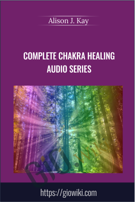 Complete Chakra Healing Audio Series - Alison J. Kay