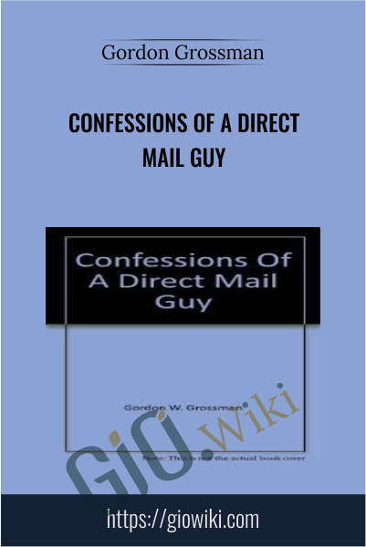 Confessions of a Direct Mail Guy - Gordon Grossman