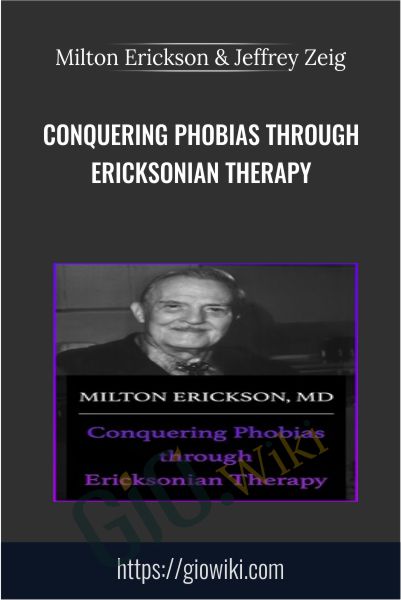 Conquering Phobias through Ericksonian Therapy - Milton Erickson & Jeffrey Zeig