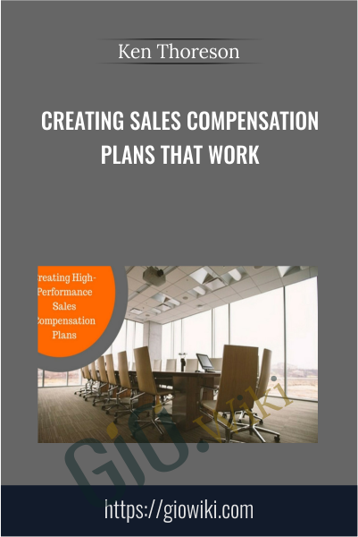 Creating Sales Compensation Plans That Work - Ken Thoreson