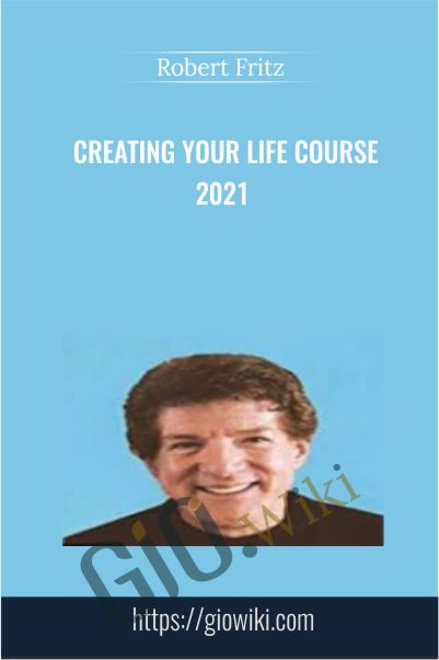 Creating Your Life Course 2021 - Robert Fritz