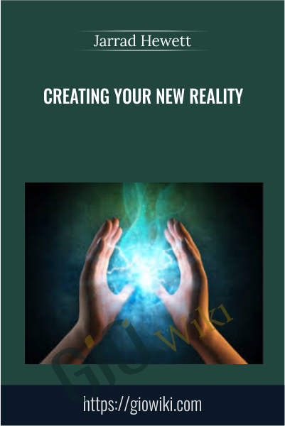 Creating Your New Reality - Jarrad Hewett
