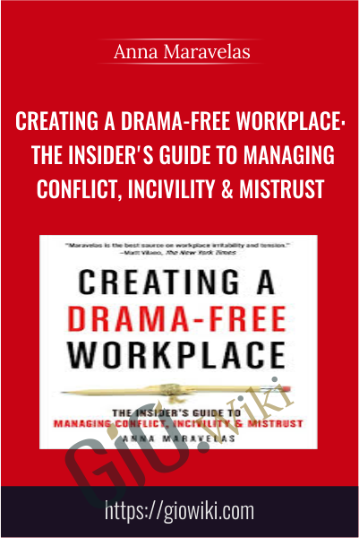 Creating a Drama-Free Workplace: The Insider's Guide to Managing Conflict, Incivility & Mistrust - Anna Maravelas