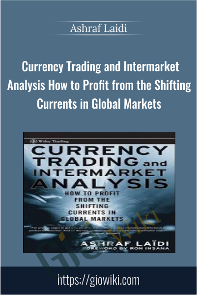 Currency Trading and Intermarket Analysis How to Profit from the Shifting Currents in Global Markets - Ashraf Laidi