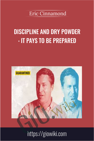Discipline And Dry Powder : It Pays To Be Prepared - Eric Cinnamond
