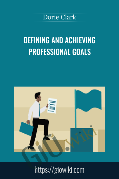 Defining and Achieving Professional Goals - Dorie Clark