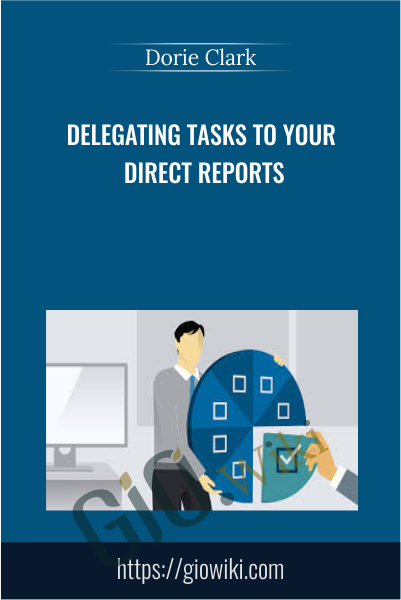 Delegating Tasks To Your Direct Reports - Dorie Clark