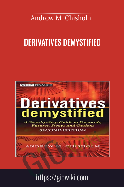 Derivatives Demystified: A Step-by-Step Guide to Forwards, Futures, Swaps and Options - Andrew M. Chisholm