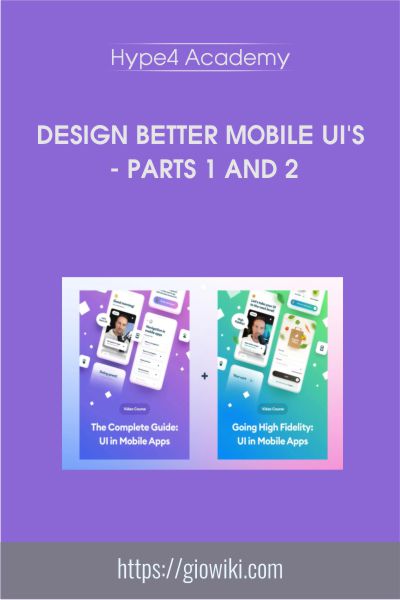 Design Better Mobile UI's - Parts 1 and 2 - Hype4 Academy