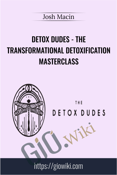 Detox Dudes - The Transformational Detoxification Masterclass - Josh Macin