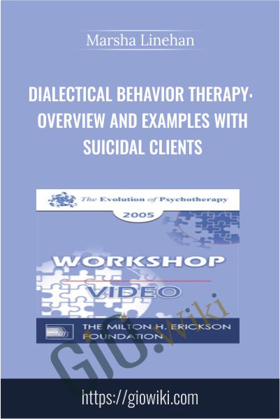 Dialectical Behavior Therapy: Overview and Examples with Suicidal Clients - Marsha Linehan