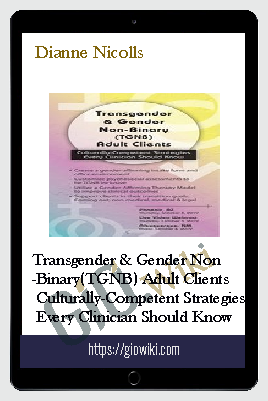 Transgender & Gender Non-Binary (TGNB) Adult Clients: Culturally-Competent Strategies Every Clinician Should Know - Dianne Nicolls