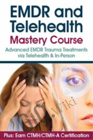 EMDR and Telehealth Mastery Course: Advanced EMDR Trauma Treatments via Telehealth & In-Person - Jennifer Sweeton & Others