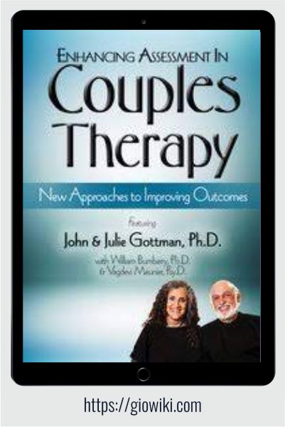 Enhancing Assessment in Couples Therapy - New Approaches to Improving Outcomes - John M. Gottman